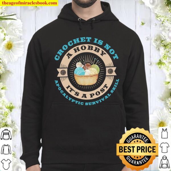 Crochet Is Not A Hobby It’s A Post Apocalyptic Survival Skill Hoodie