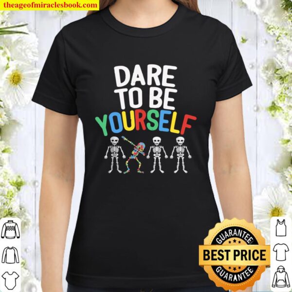 Dare To Be Yourself Shirt Autism Awareness Dabbing Skeleton Classic Women T-Shirt