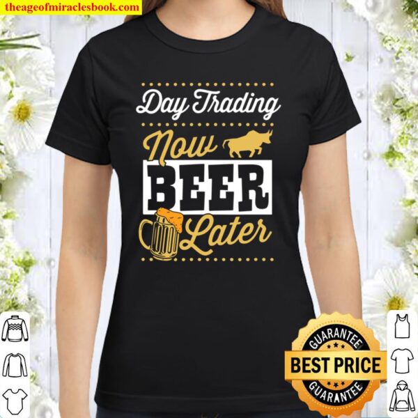 Day Trading Now Beer Later Cool Forex Trader Dad Classic Women T-Shirt