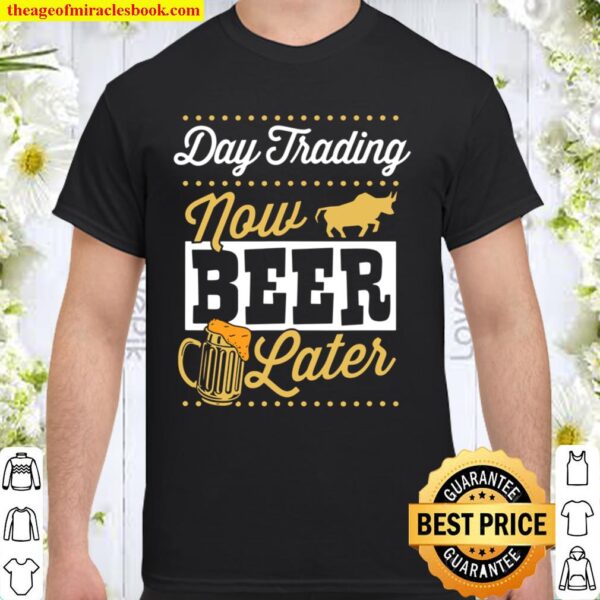 Day Trading Now Beer Later Cool Forex Trader Dad Shirt