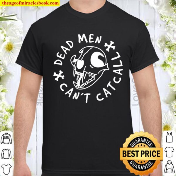 Dead Men Cant Cat Call Feminist Shirt