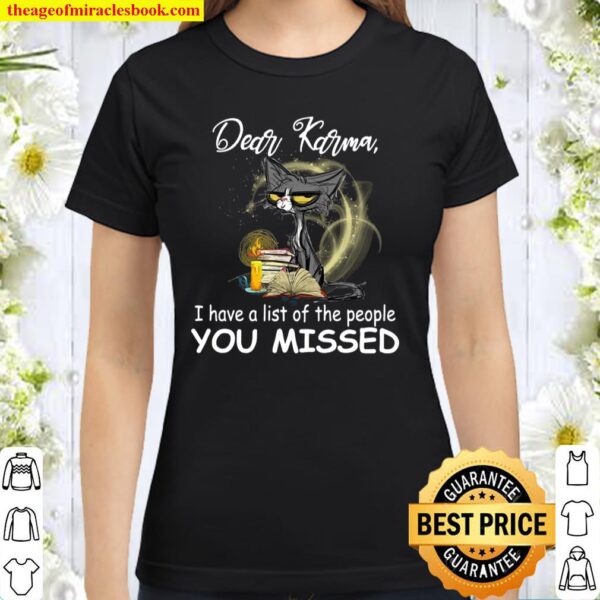 Dear Karma I Have A List Of The People You Missed Classic Women T-Shirt