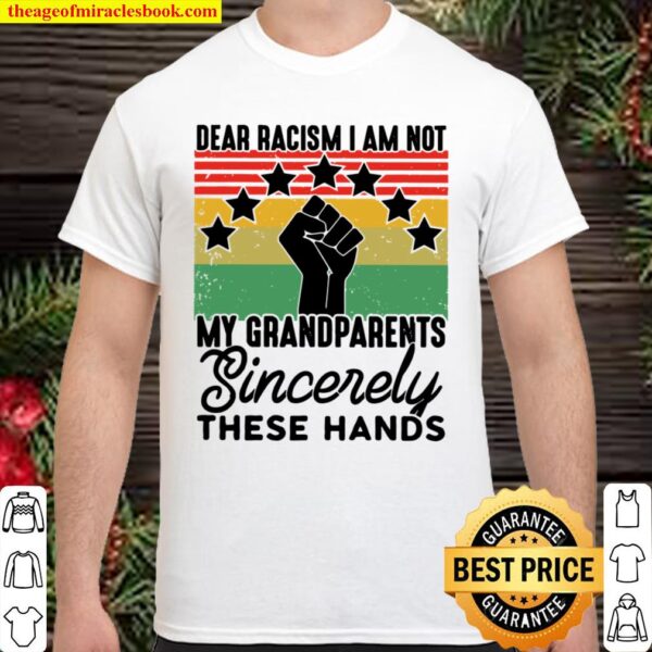 Dear Racism I Am Not My Grandparents These Hands Vintage Shirt
