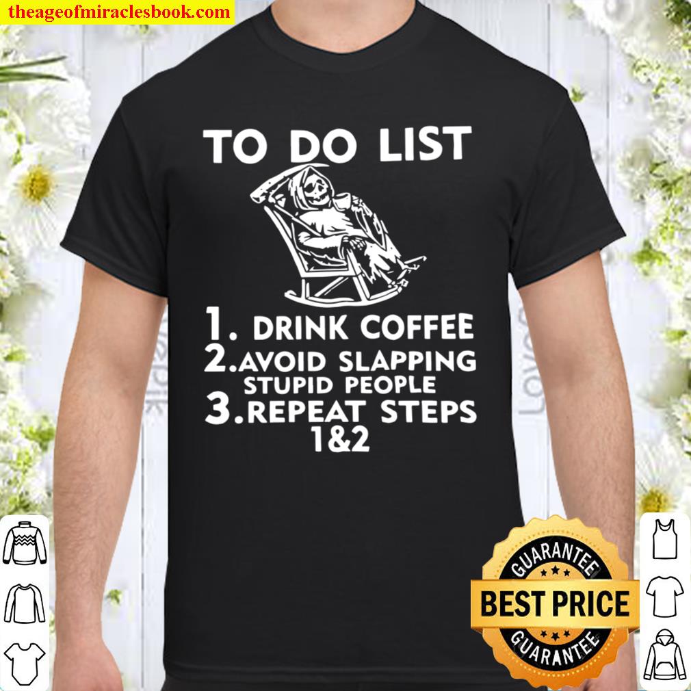 Death To Do List Drink Coffee Avoid Slapping Stupid People hot Shirt, Hoodie, Long Sleeved, SweatShirt