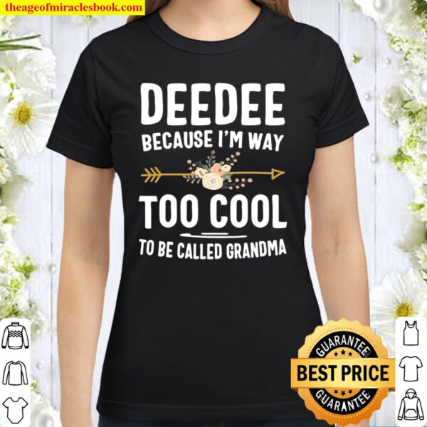 Deedee Because I’m Way Too Cool To Be Called Grandma Gifts Classic Women T-Shirt