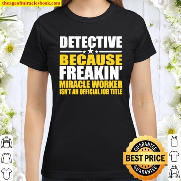 Detective Because Freakin’ Miracle Worker Classic Women T-Shirt