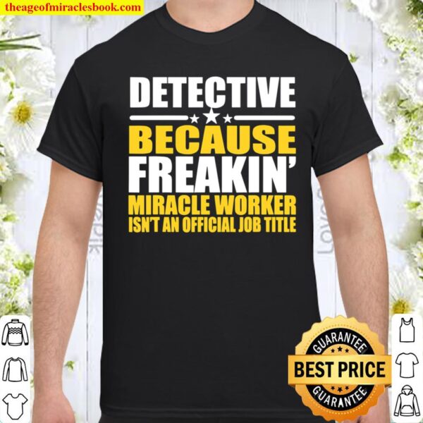 Detective Because Freakin’ Miracle Worker Shirt