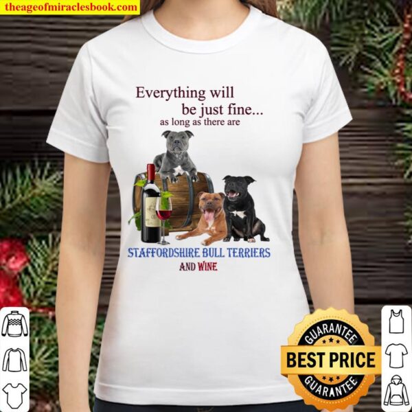 Dog Everything will be just fine as long as there are staffordshire bu Classic Women T-Shirt