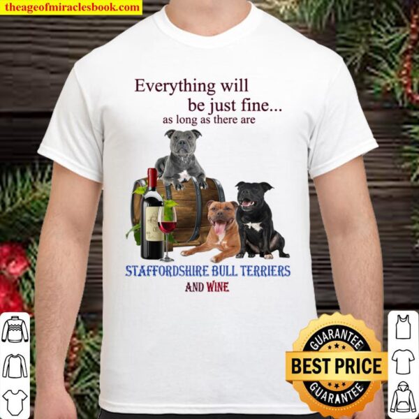 Dog Everything will be just fine as long as there are staffordshire bu Shirt