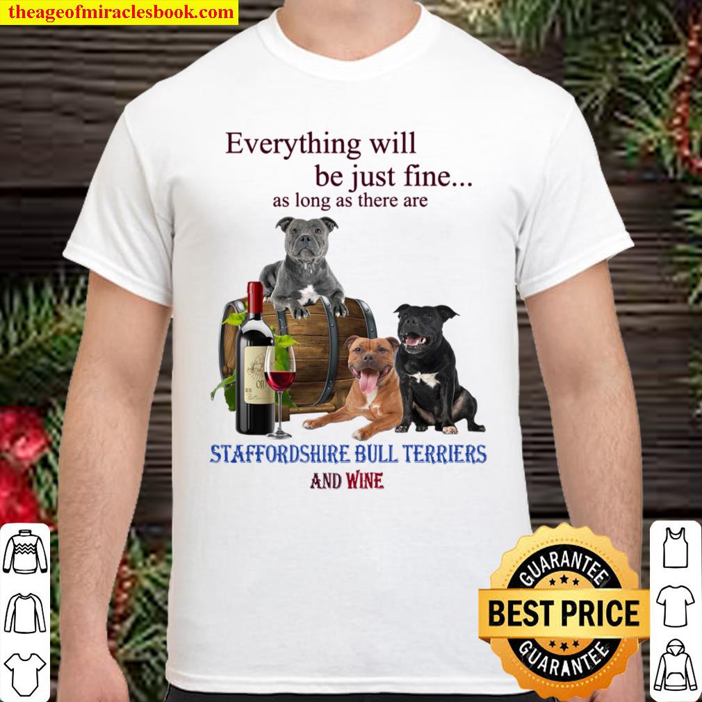 Dog Everything will be just fine as long as there are staffordshire bull terriers and wine shirt