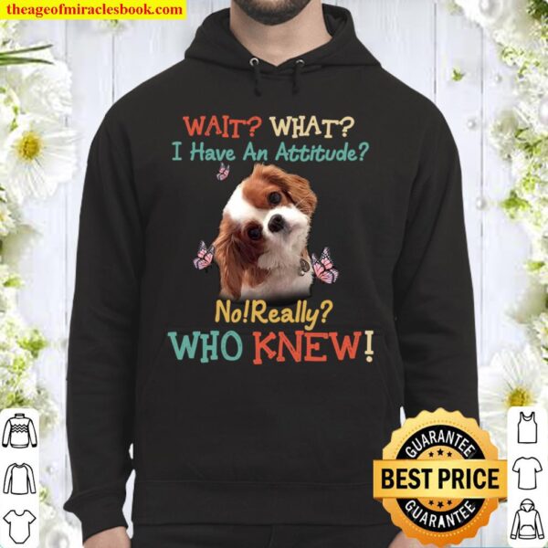 Dog Wait What I Have An Attitude No Really Who Knew Hoodie
