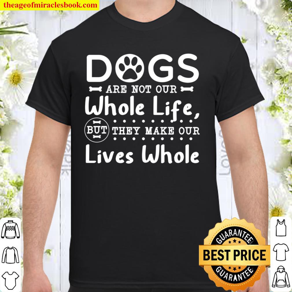Dogs Are Not Our Whole Life But They Make Our Lives Whole Shirt