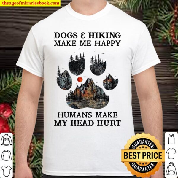 Dogs and hiking make me happy humans make my head hurt Shirt