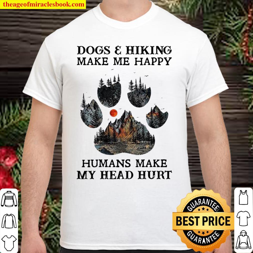 Dogs and hiking make me happy humans make my head hurt limited Shirt, Hoodie, Long Sleeved, SweatShirt