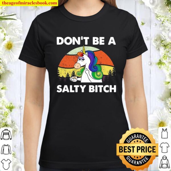Don’t Be A Salty Bitch Classic Women T-Shirt