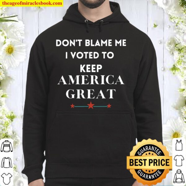 Don’t Blame Me I Voted For Trump To Keep America Great Hoodie