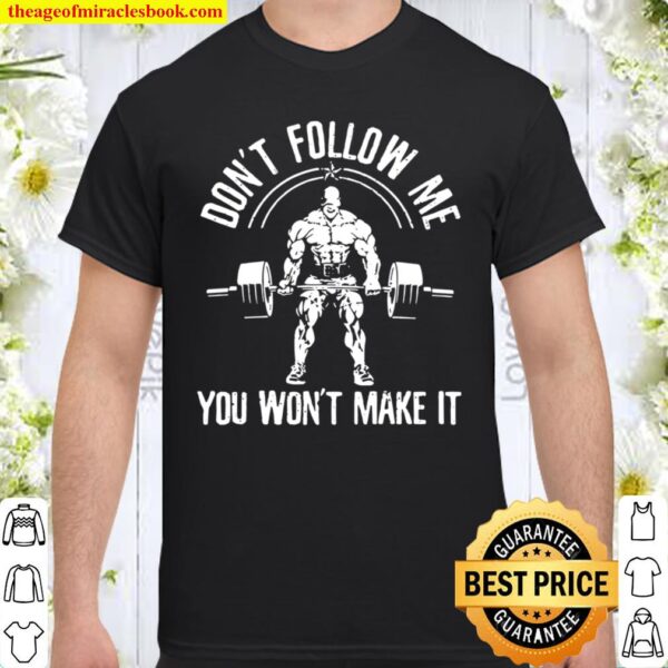 Don’t Follow Me You Won’t Make It Weightlifting Bodybuilding Barbell Shirt