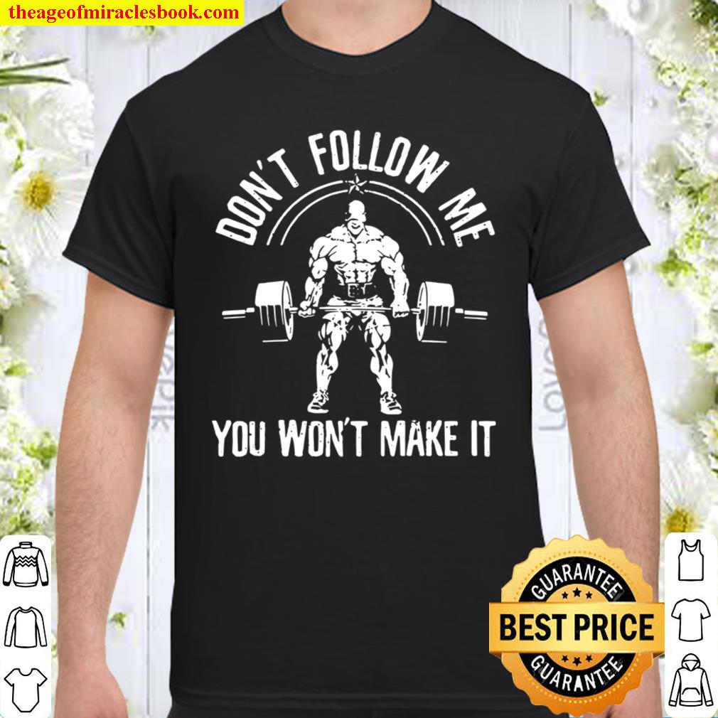 Don’t Follow Me You Won’t Make It Weightlifting Bodybuilding Barbell limited Shirt, Hoodie, Long Sleeved, SweatShirt