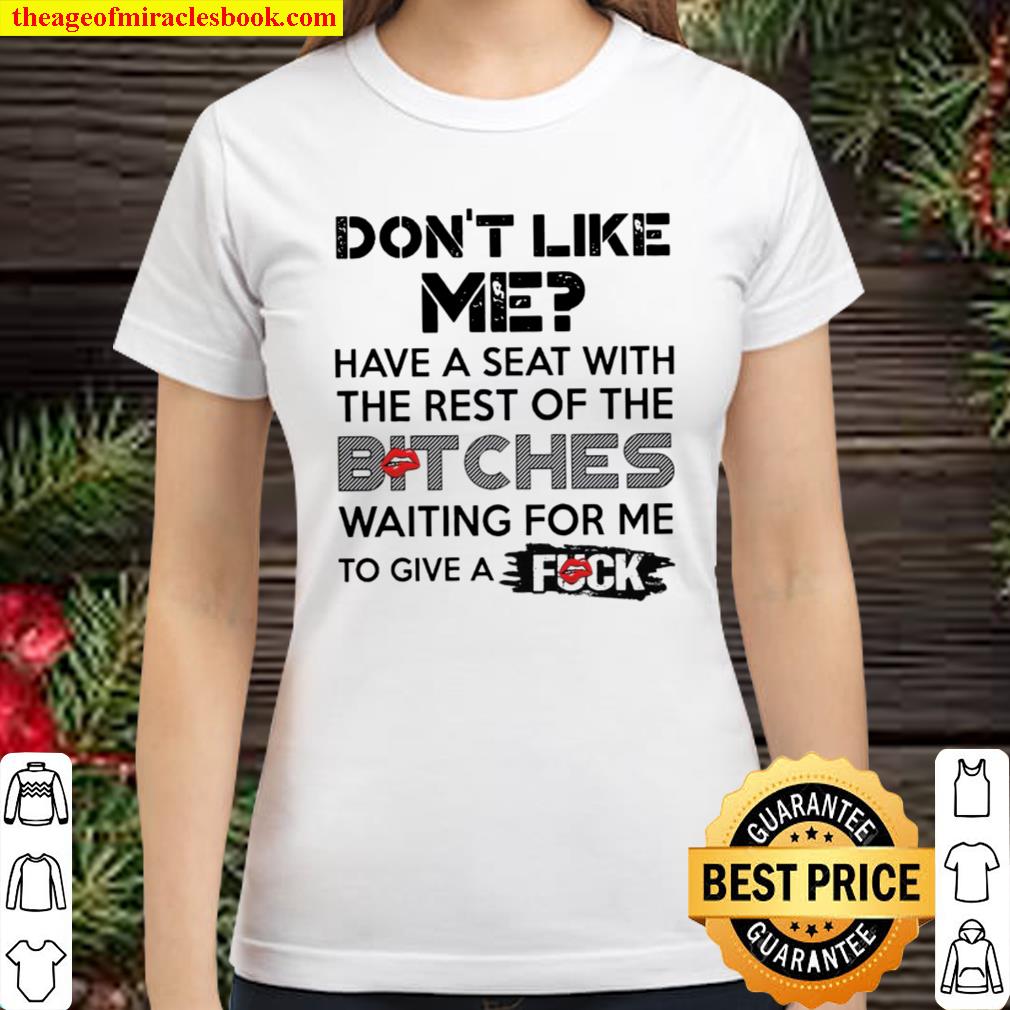 Don’t Like Me Have A Seat With The Rest of The Bitches Classic Women T-Shirt