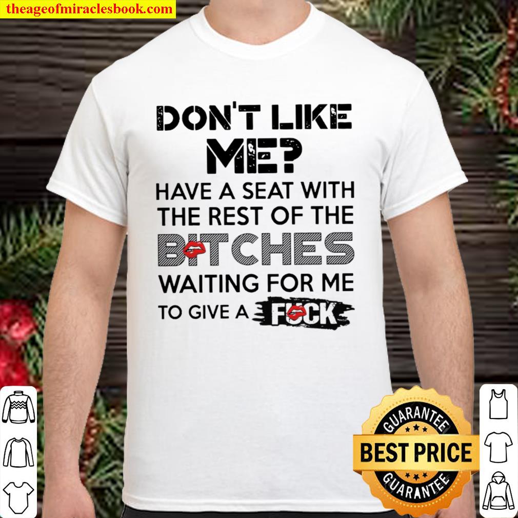 Don’t Like Me Have A Seat With The Rest of The Bitches Shirt