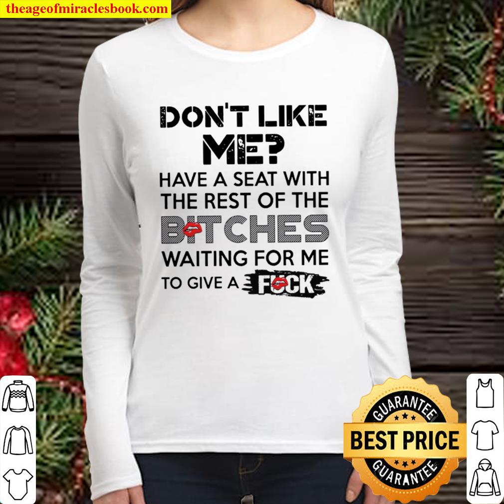 Don’t Like Me Have A Seat With The Rest of The Bitches Women Long Sleeved