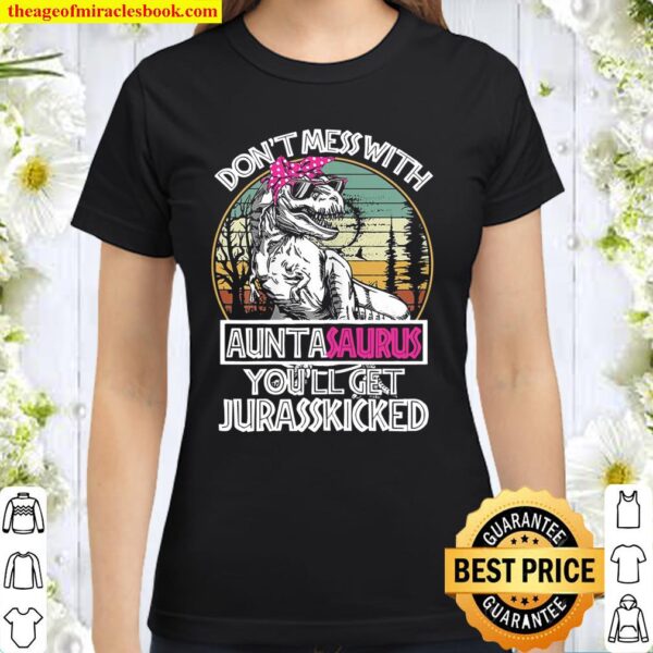 Don’t Mess With Auntasaurus You’ll Get Jurasskicked Funny Classic Women T-Shirt