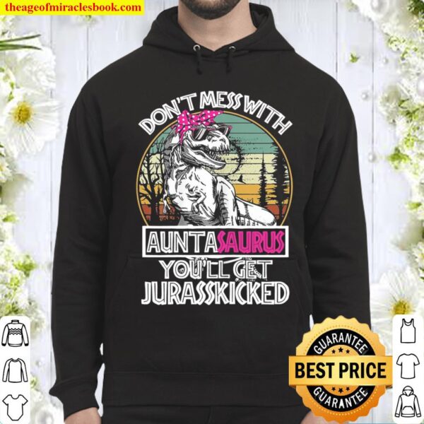 Don’t Mess With Auntasaurus You’ll Get Jurasskicked Funny Hoodie