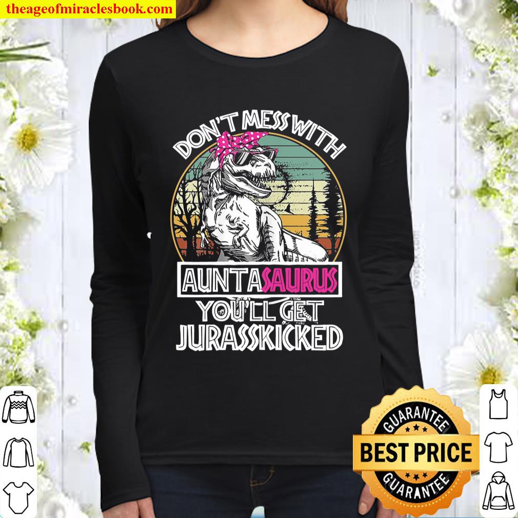 Don’t Mess With Auntasaurus You’ll Get Jurasskicked Funny Women Long Sleeved