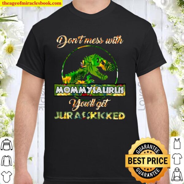 Don’t Mess With Mommysaurus You’ll Get Jurasskicked Mother’s Day Mommy Shirt