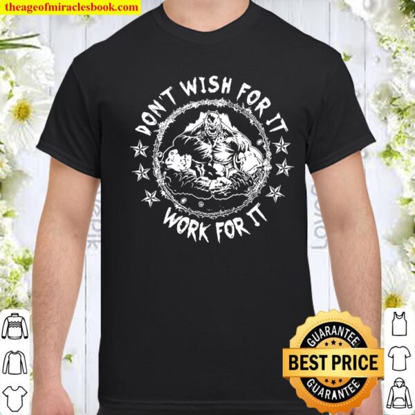 Don’t Wish For It Work For It Shirt