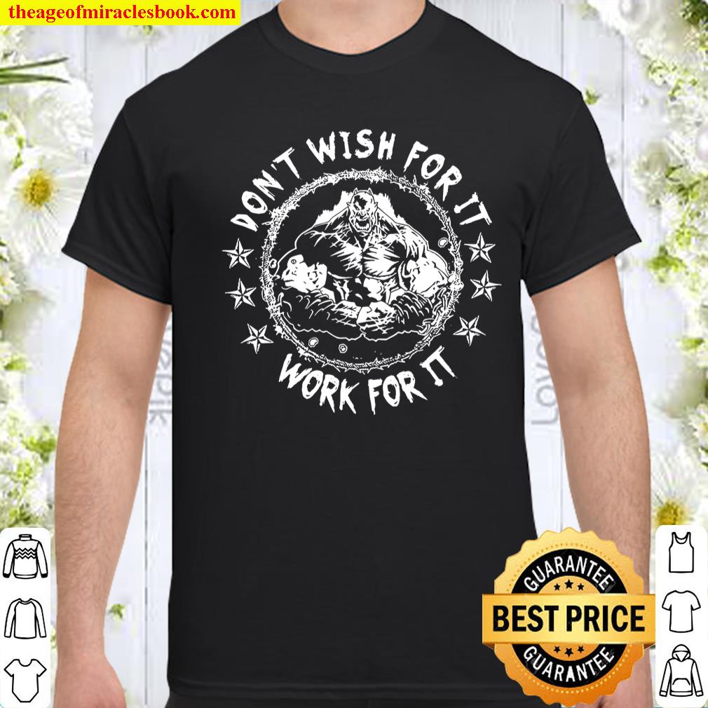Don’t Wish For It Work For It shirt, hoodie, tank top, sweater