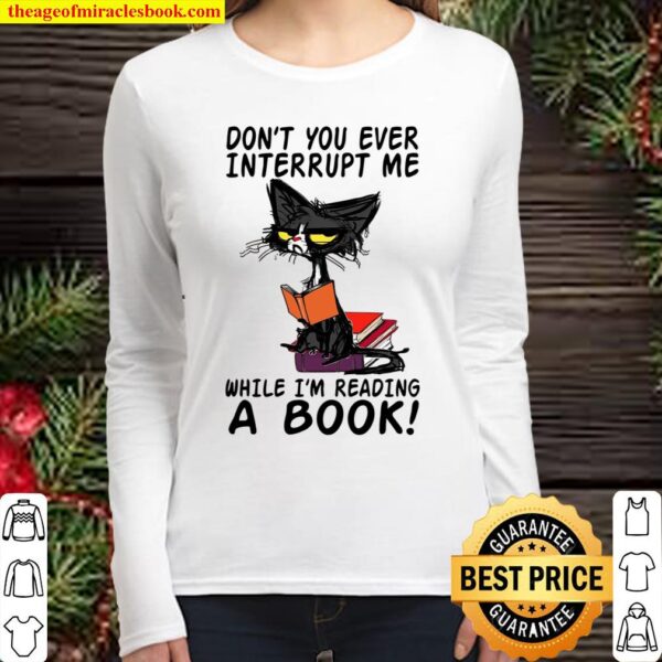 Don’t You Ever Interrupt Me While I’m Reading A Book Women Long Sleeved