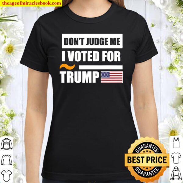 Don’t judge me I Voted For Trump, Political Classic Women T-Shirt