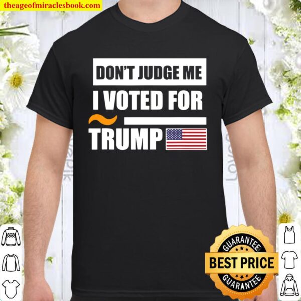 Don’t judge me I Voted For Trump, Political Shirt