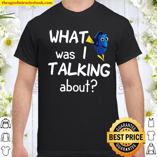 Dory what was i talking about Shirt