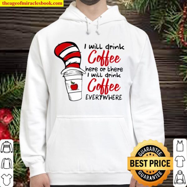 Dr Seuss Teachers I Will Drink Coffee Here Or There I Drink Coffee Hoodie