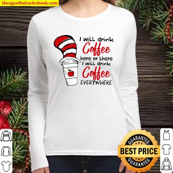 Dr Seuss Teachers I Will Drink Coffee Here Or There I Drink Coffee Women Long Sleeved