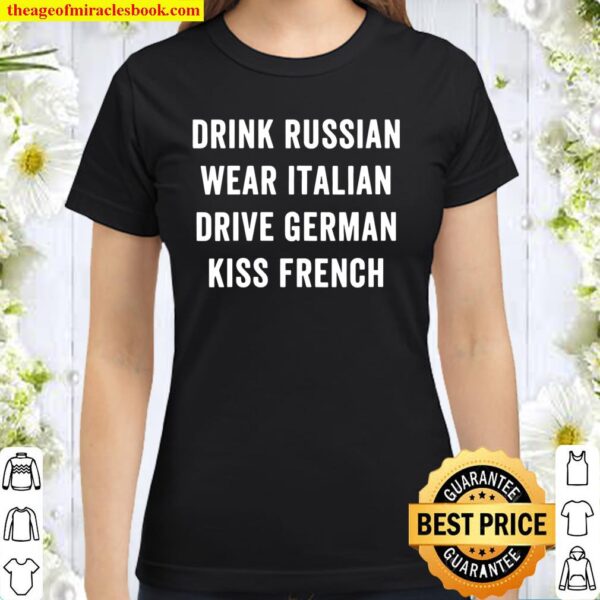 Drink Russian Wear Italian Drive German Kiss French Classic Women T-Shirt