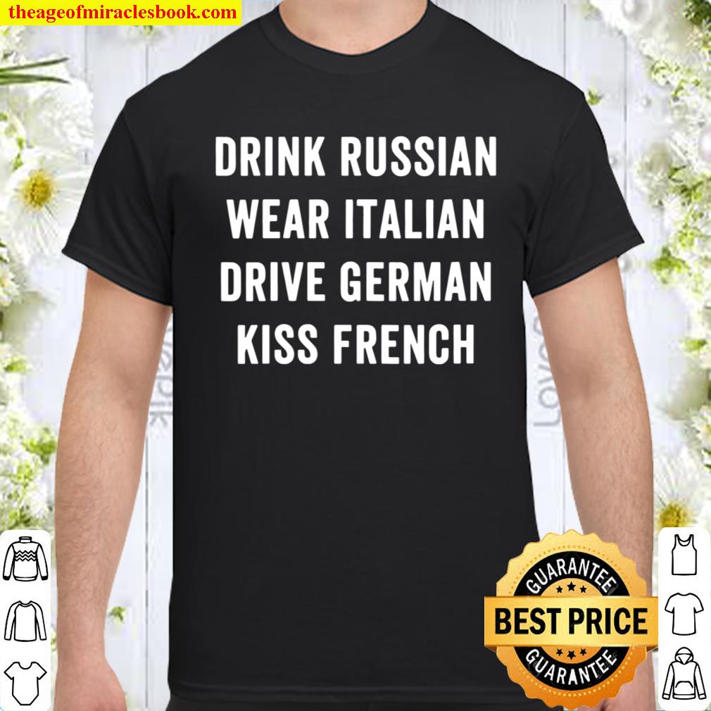 Drink Russian Wear Italian Drive German Kiss French shirt, hoodie, tank top, sweater
