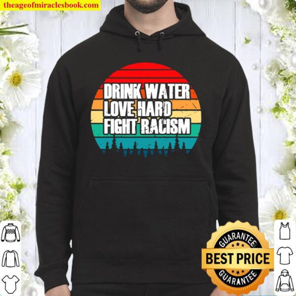 Drink Water Love Hard Fight Racism Vintage Hoodie