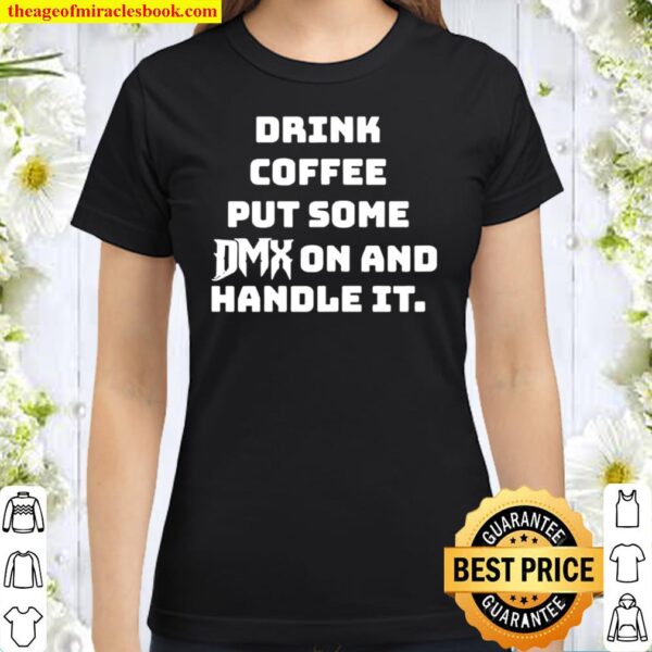 Drink coffee put some DMX on and handle it Classic Women T-Shirt