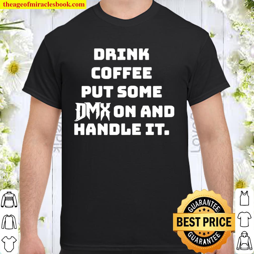 Drink coffee put some DMX on and handle it Shirt