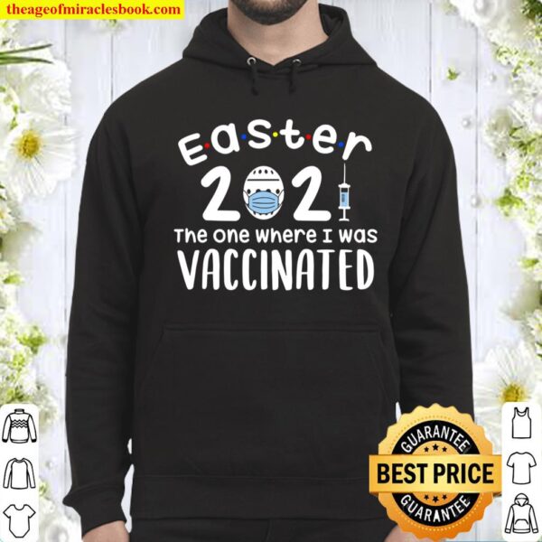 Easter 2021 The One Where I Was Vaccinated Hoodie