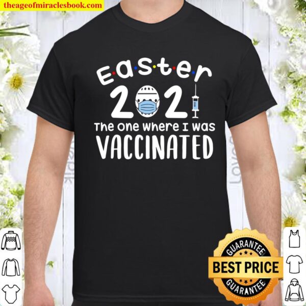 Easter 2021 The One Where I Was Vaccinated Shirt