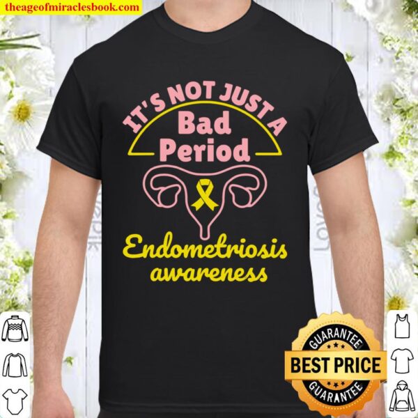 Endometriosis Awareness It’s Not Just A Bad Period Shirt