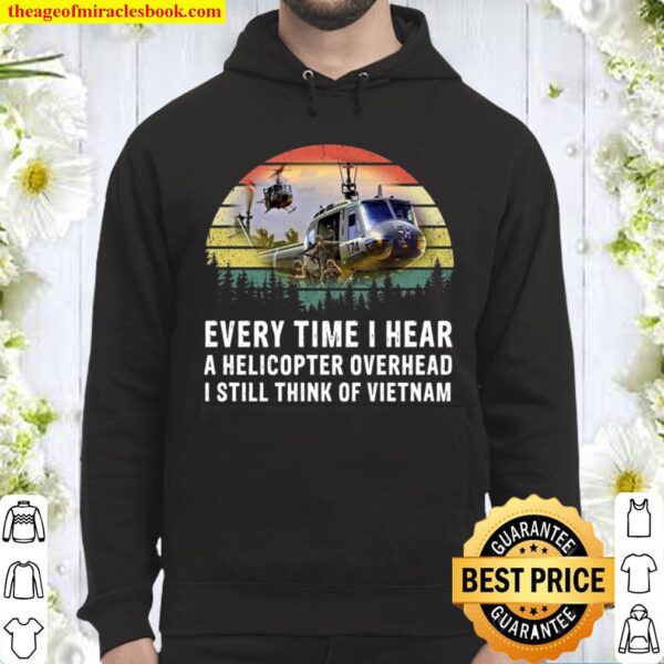Every Time I Hear A Leticopter Overhead I Still Think Of Vietnam Hoodie
