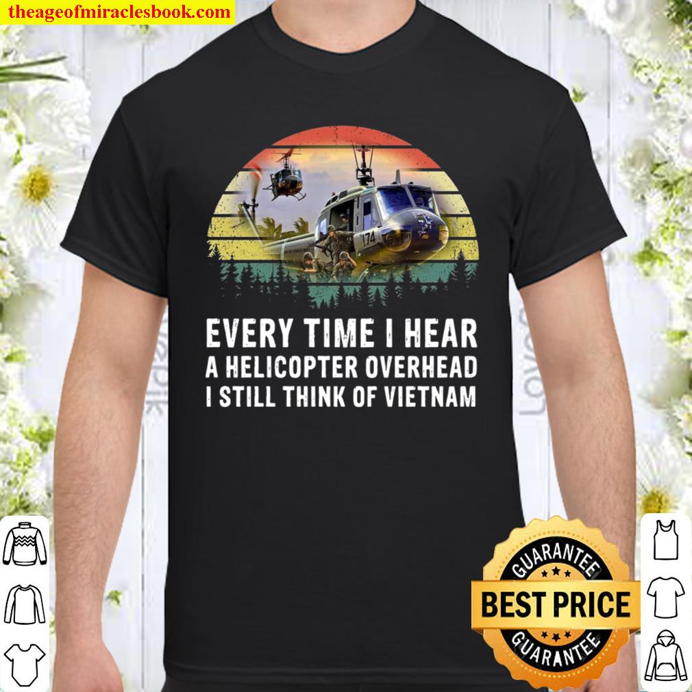 Every Time I Hear A Leticopter Overhead I Still Think Of Vietnam hot Shirt, Hoodie, Long Sleeved, SweatShirt