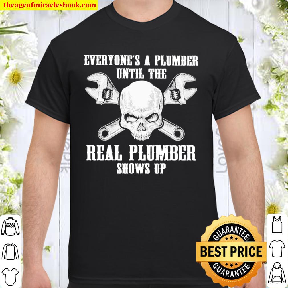 Everyone’s a plumber until the real plumber shows up limited Shirt, Hoodie, Long Sleeved, SweatShirt
