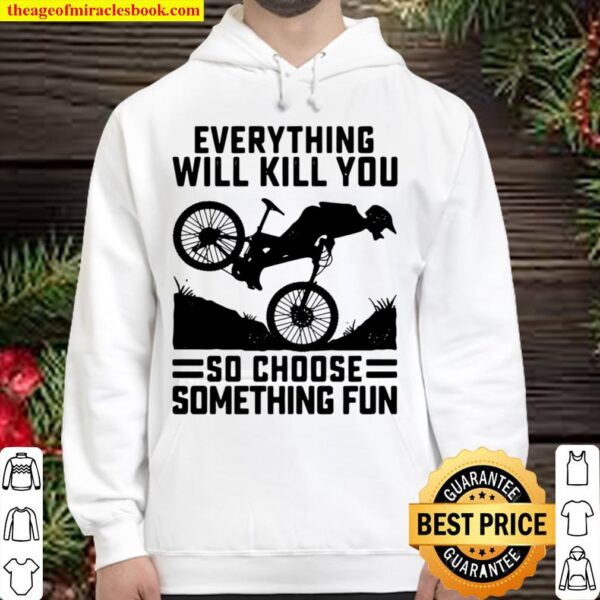 Everything Will Kill You So Choose Something Fun Biker Version Hoodie