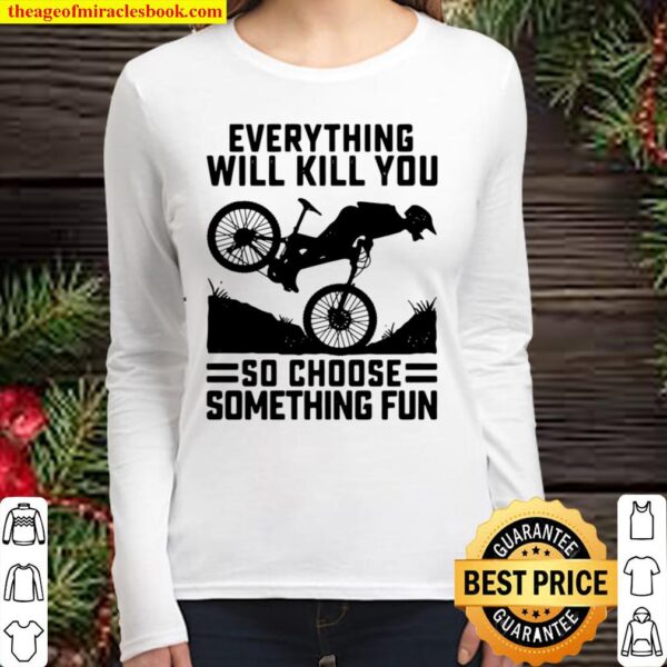 Everything Will Kill You So Choose Something Fun Biker Version Women Long Sleeved